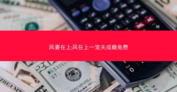 凤妻在上;凤在上一宠夫成瘾免费
