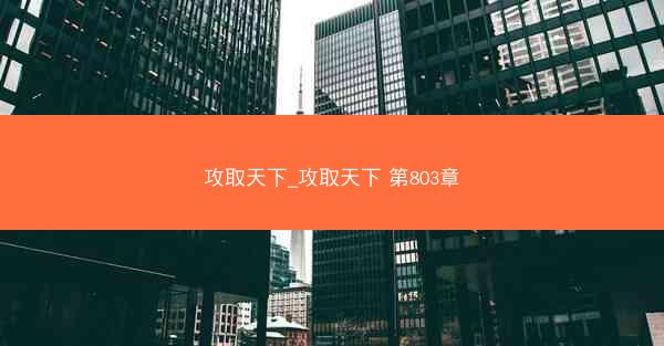 攻取天下_攻取天下 第803章