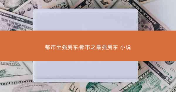 都市至强房东;都市之最强房东 小说