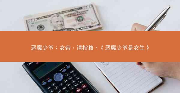 恶魔少爷：女帝，请指教、《恶魔少爷是女生》