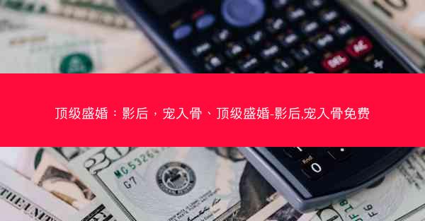 顶级盛婚：影后，宠入骨、顶级盛婚-影后,宠入骨免费