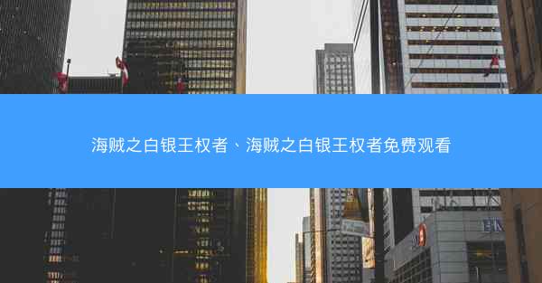 海贼之白银王权者、海贼之白银王权者免费观看