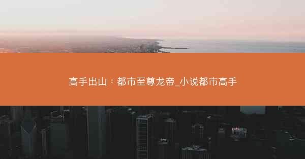 高手出山：都市至尊龙帝_小说都市高手