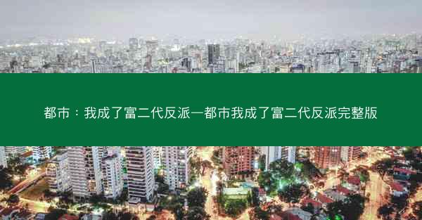 都市：我成了富二代反派—都市我成了富二代反派完整版