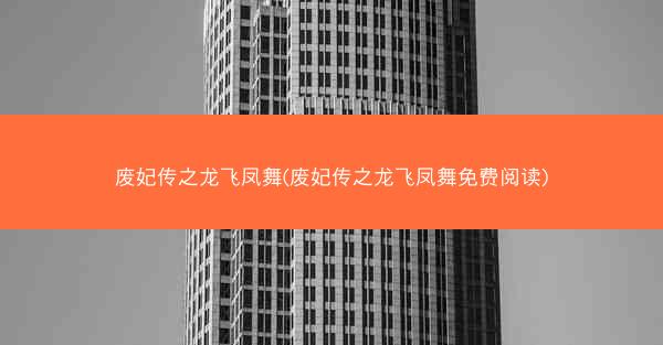废妃传之龙飞凤舞(废妃传之龙飞凤舞免费阅读)