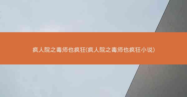 疯人院之毒师也疯狂(疯人院之毒师也疯狂小说)