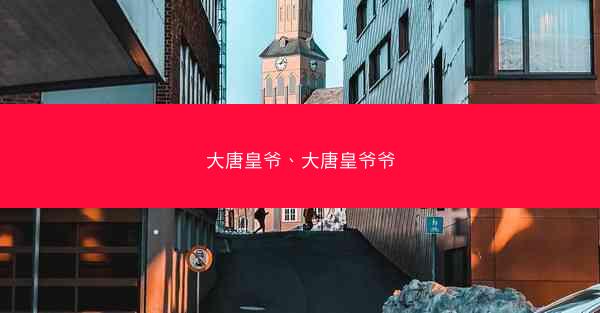 大唐皇爷、大唐皇爷爷