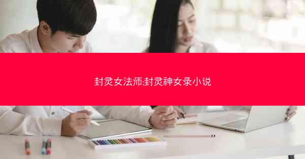 封灵女法师;封灵神女录小说