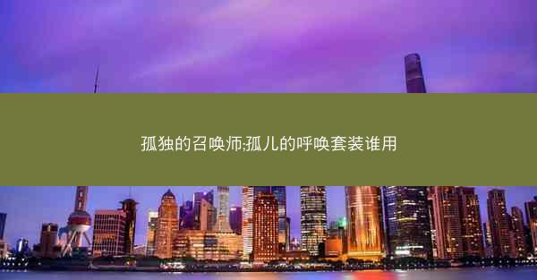 孤独的召唤师;孤儿的呼唤套装谁用