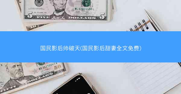 国民影后帅破天(国民影后甜妻全文免费)