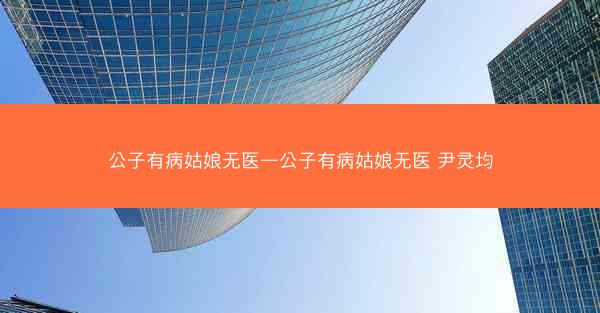 公子有病姑娘无医—公子有病姑娘无医 尹灵均