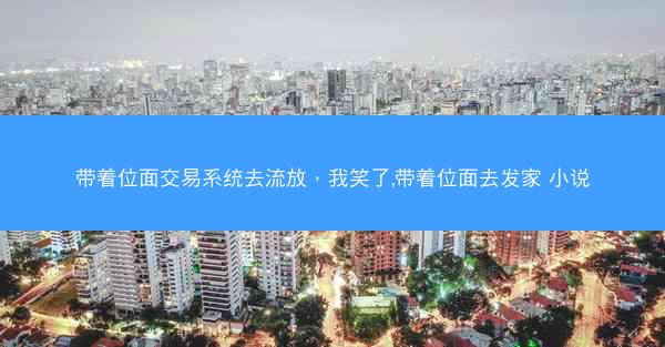 带着位面交易系统去流放，我笑了,带着位面去发家 小说