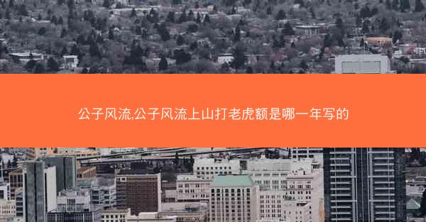 公子风流,公子风流上山打老虎额是哪一年写的