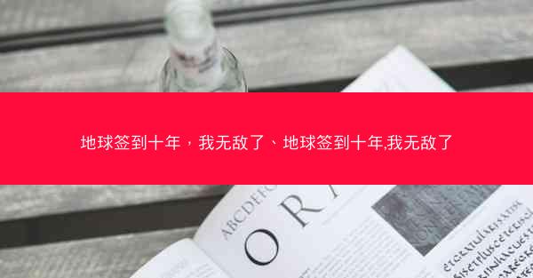地球签到十年，我无敌了、地球签到十年,我无敌了