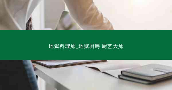 地狱料理师_地狱厨房 厨艺大师