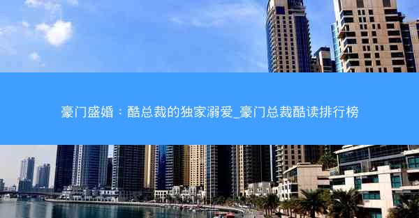 豪门盛婚：酷总裁的独家溺爱_豪门总裁酷读排行榜