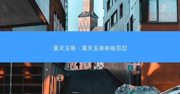 昊天玉帝、昊天玉帝和张百忍