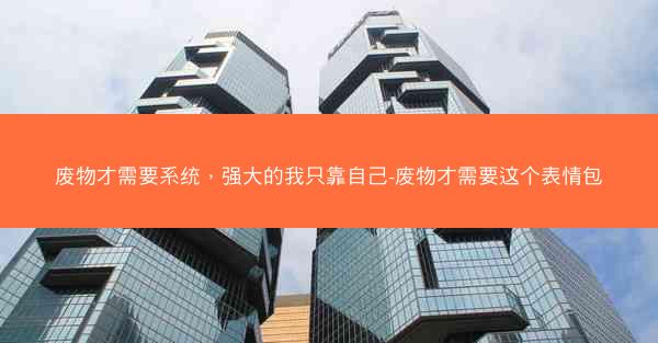 废物才需要系统，强大的我只靠自己-废物才需要这个表情包