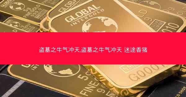 盗墓之牛气冲天,盗墓之牛气冲天 迷途香猪