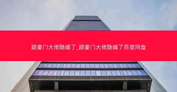 跟豪门大佬隐婚了_跟豪门大佬隐婚了百度网盘