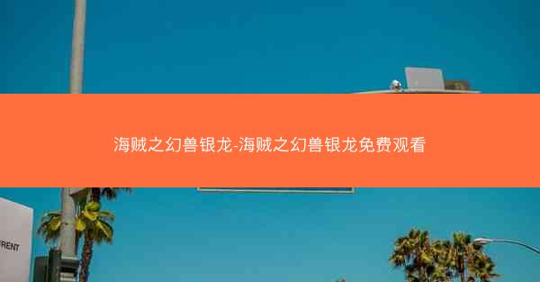 海贼之幻兽银龙-海贼之幻兽银龙免费观看
