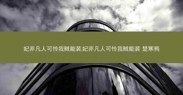 妃非凡人可怜我贼能装,妃非凡人可怜我贼能装 楚寒鸦
