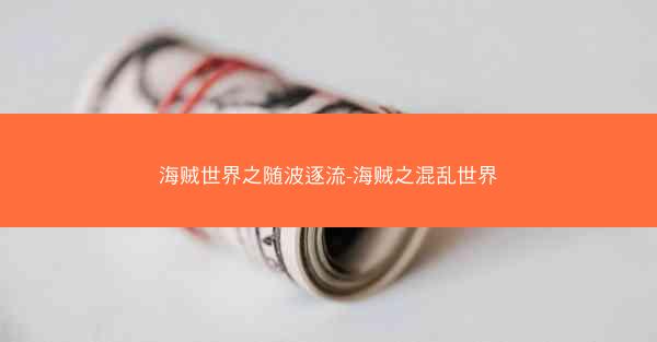 海贼世界之随波逐流-海贼之混乱世界