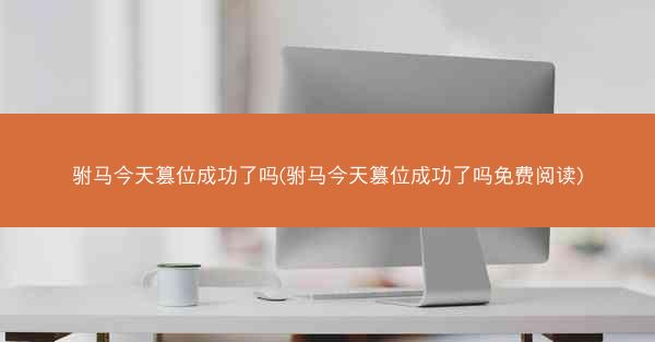 驸马今天篡位成功了吗(驸马今天篡位成功了吗免费阅读)