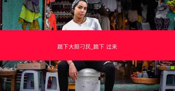跪下大胆刁民_跪下 过来