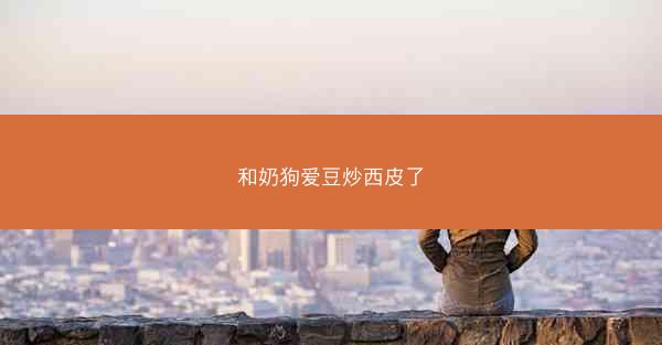 和奶狗爱豆炒西皮了 和奶狗爱豆炒西皮了