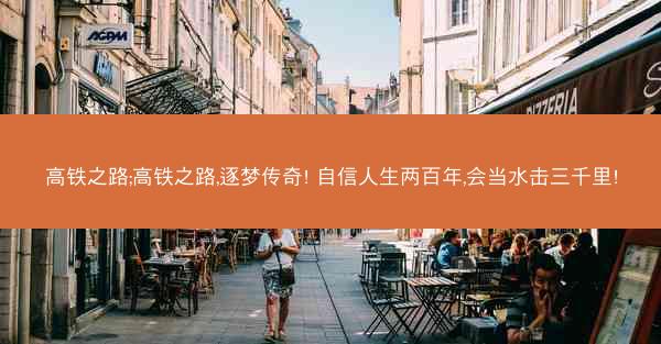 高铁之路;高铁之路,逐梦传奇! 自信人生两百年,会当水击三千里!