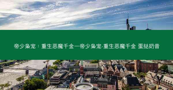 帝少枭宠：重生恶魔千金—帝少枭宠-重生恶魔千金 蛋挞奶昔