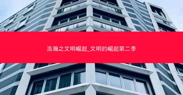 浩瀚之文明崛起_文明的崛起第二季