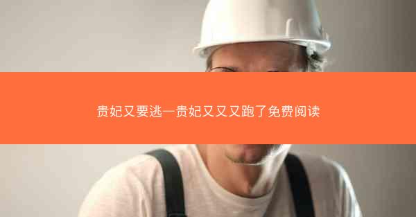 贵妃又要逃—贵妃又又又跑了免费阅读