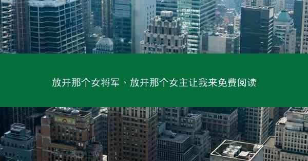 放开那个女将军、放开那个女主让我来免费阅读