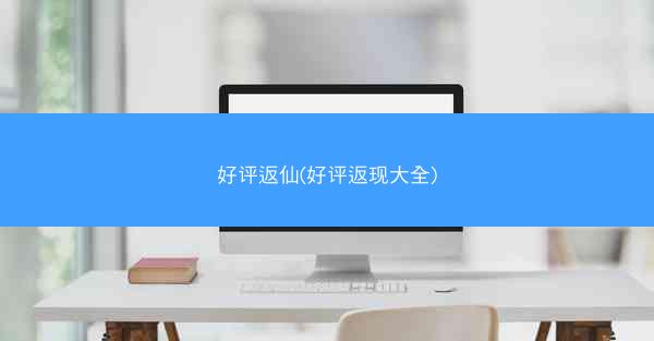 好评返仙(好评返现大全)