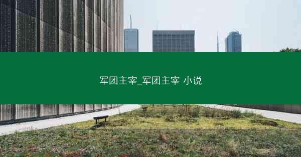 军团主宰_军团主宰 小说