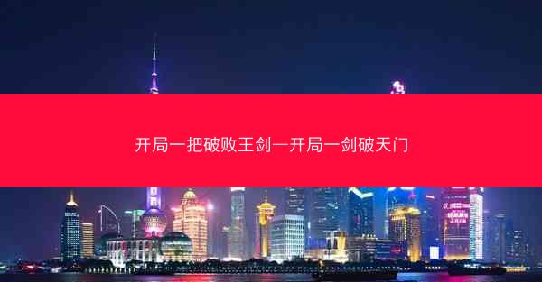 开局一把破败王剑—开局一剑破天门