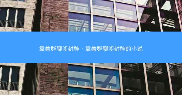 靠着群聊闯封神、靠着群聊闯封神的小说