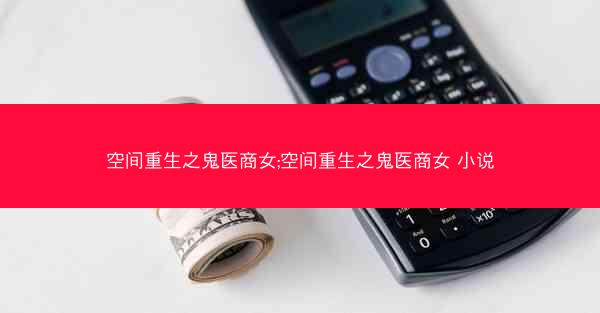 空间重生之鬼医商女;空间重生之鬼医商女 小说