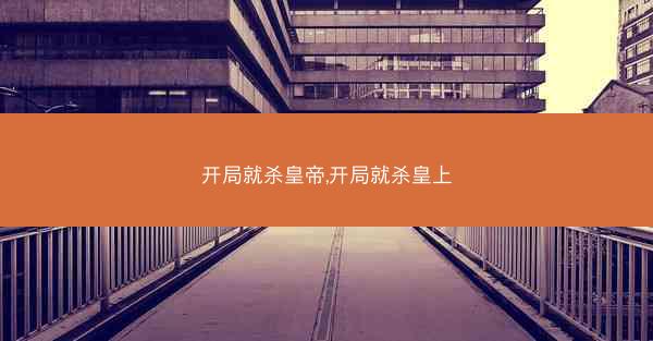 开局就杀皇帝,开局就杀皇上