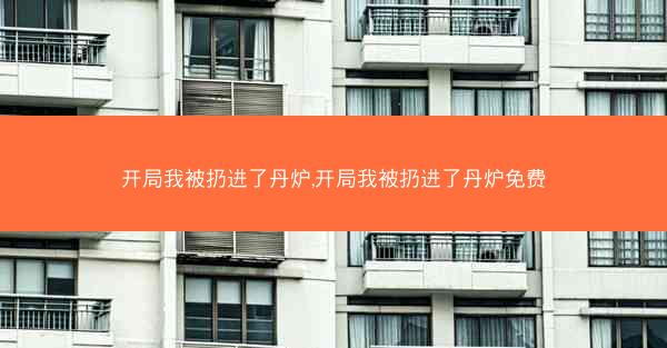 开局我被扔进了丹炉,开局我被扔进了丹炉免费