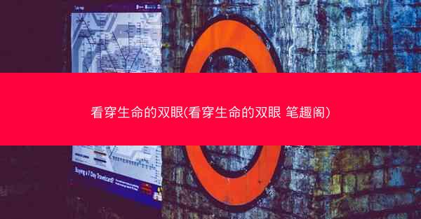 看穿生命的双眼(看穿生命的双眼 笔趣阁) 看穿生命的双眼(看穿生命的双眼 笔趣阁)