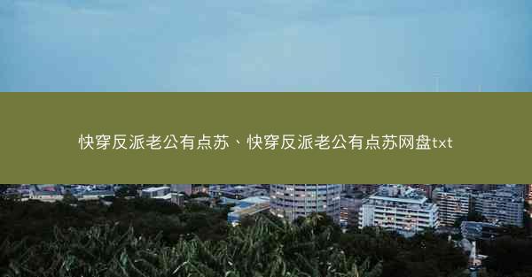 快穿反派老公有点苏、快穿反派老公有点苏网盘txt