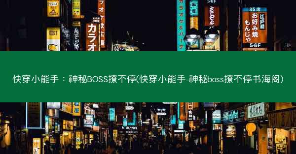 快穿小能手：神秘BOSS撩不停(快穿小能手-神秘boss撩不停书海阁)