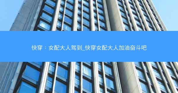 快穿：女配大人驾到_快穿女配大人加油奋斗吧
