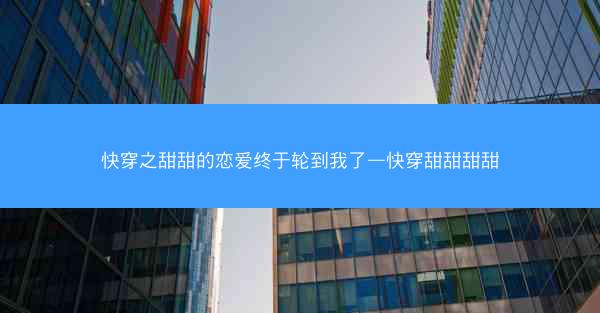 快穿之甜甜的恋爱终于轮到我了—快穿甜甜甜甜