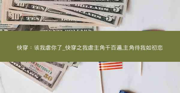 快穿：该我虐你了_快穿之我虐主角千百遍,主角待我如初恋