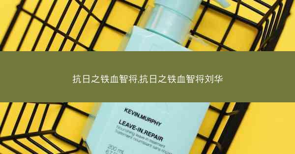 抗日之铁血智将,抗日之铁血智将刘华