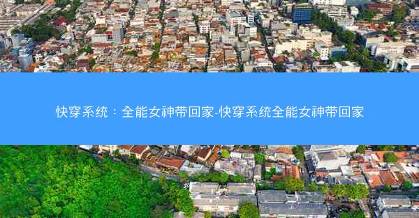 快穿系统：全能女神带回家-快穿系统全能女神带回家